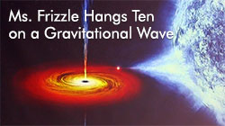 Ms. Frizzle Hangs Ten on a Gravitational Wave